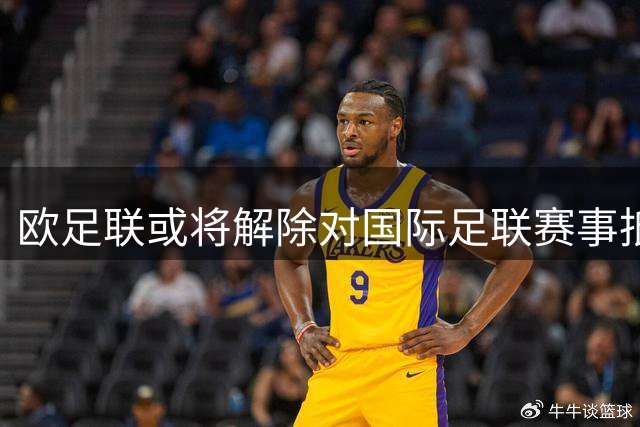 欧足联或将解除对国际足联赛事抵制 等待最后承诺确认